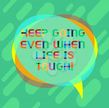 Word writing text Keep Going Even When Life Is Tough. Business concept for Overcome difficulties reach your goals Blank Speech Bubble photo and Stack of Transparent Circle Overlapping