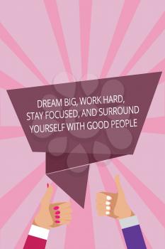 Text sign showing Dream Big, Work Hard, Stay Focused, And Surround Yourself With Good People. Conceptual photo 0 Man woman hands thumbs up approval speech bubble origami rays background
