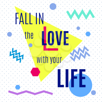 Fall in the love with your life. Inspiring memphis lettering background. For printing labels for hand drawn greeting cards, decorations, wedding wishes, photo overlays, motivational posters, T-shirts.
