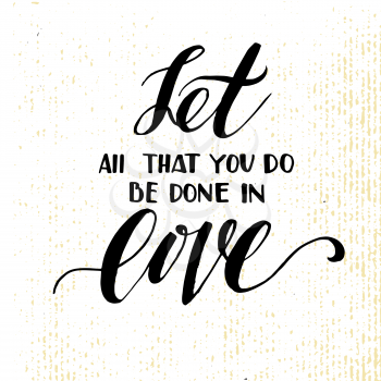 Let all that you do be done in love. Inspiring Modern calligraphic handwritten lettering Suitable for printing labels for greeting cards, wedding wishes, photo overlays, motivational posters, T-shirts