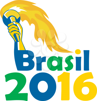 Illustration of an athlete hand holding flames flaming torch viewed from front with words Brasil 2016 depicting the summer games on isolated white background.