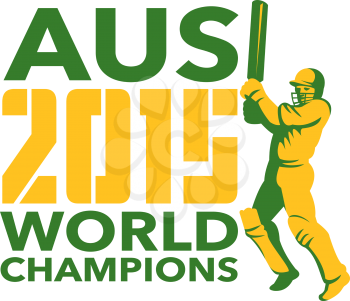 Illustration of a cricket player batsman with bat batting with words Australia AUS Cricket 2015 World Champions done in retro style on isolated background.