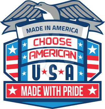 Illustration of a Made In America patriotic shield with eagle on top and the words text Choose American USA Made with Pride, with american stars and stripes flag in the background done in retro style.