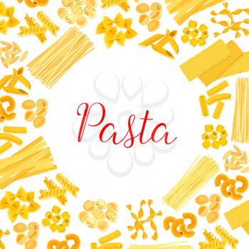 Pasta and spaghetti poster background. Italian cuisine traditional macaroni round frame with penne, farfalle, fusilli, ravioli, rigatoni and lasagna pasta shapes. Italian food restaurant menu design