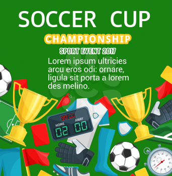 Soccer cup or football championship poster template. Vector design of football ball, goal score table or referee whistle and champion winner golden cup award for league or team soccer sport tournament