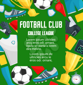 Football club or college league tournament poster template soccer team club championship. Vector design of soccer ball, victory goal and golden cup and champion uniform or referee whistle