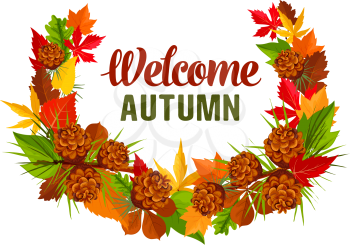 Welcome Autumn seasonal greeting card of foliage wreath of pine or fir tree cone, poplar or chestnut and birch or maple leaf with oak acorn. Vector isolated design template for autumn of fall holiday