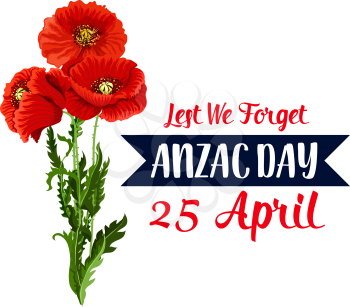 Anzac Day war remembrance anniversary of 25 April Australian and New Zealand holiday. Vector red poppy flowers symbol and Lest We Forget on blue ribbon for Anzac Day national commemorative celebration