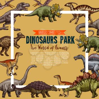 Dinosaurs park sketch poster. Vector Jurassic park exhibition of dinosaur triceratops, t-rex tyrannosaurus or stegosaurus and brontosaurus, pterodactyl or ceratosaurus and parasaurolophus