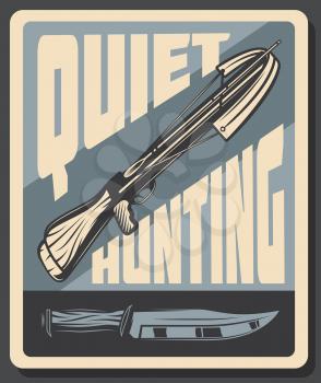 Quiet hunting retro poster for hunter association or hunt hobby club. Vector vintage grunge design of knife ax and arbalest with arrow for wild animal prey on open season or trophy