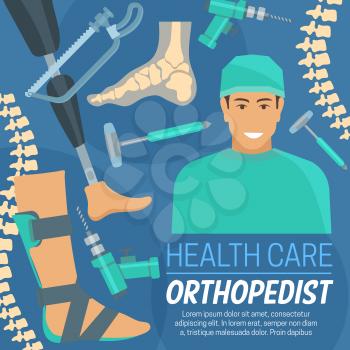 Orthopedist doctor and orthopedic tools health care poster. Vector orthopedic surgery specialist treating human musculoskeletal system. Brochure design diagnostic prosthetic equipment, skeleton parts