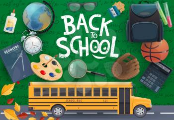 Back to school vector design with education supplies and school bus on chalkboard background. Student book, notebook and pencil, backpack, globe and paint palette, calculator, alarm clock and formulas