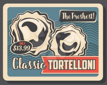 Tortelloni pasta vintage old poster. Vector Italian restaurant or Italy fast food cafe traditional tortelloni pasta dish menu with dollar price in frame