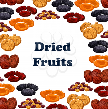 Dried fruits frame of sweet food. Vector dates and raisins, apricots and prunes, figs and pineapple, cherries and apricots. Dry fruits, desserts snacks