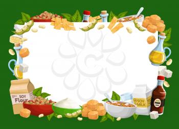 Soy food and drink vector frame. Soya beans, milk and oil, tofu, miso and soybean sauce, meat, flour and noodles, tofu skin, edamame pod and green leaves border with copy space. Vegetarian meal design