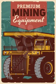 Coal mining machinery and industrial equipment, vector vintage grunge poster. Mining industry, metal ore and coal extraction machines, coal loader dumper or haul truck at excavation quarry