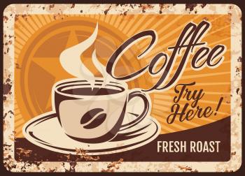Steaming coffee cup with fresh drink and steam rusty metal plate. Vector roasted coffee beverage ferruginous label design, vintage rust tin sign. Promotional retro poster for cafe, bistro, restaurant