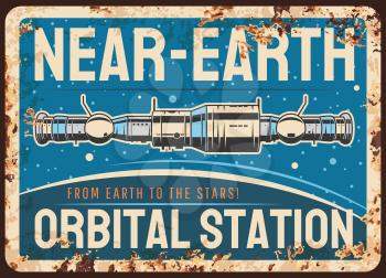 Near earth orbital station vector rusty metal plate, international space station or satellite orbiting Earth planet orbit vintage rust tin sign. Galaxy and outer space investigation retro poster
