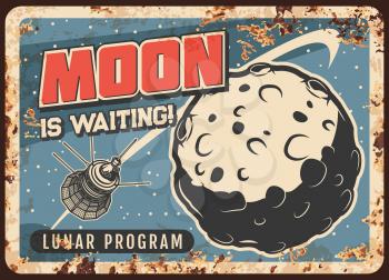 Lunar program vector rusty metal plate, satellite flying on moon orbit vintage rust tin sign. Earth sputnik cosmic investigation mission, cosmos or outer space exploration, galaxy travel retro poster
