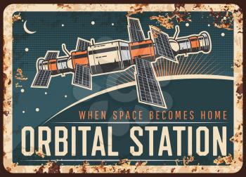 Orbital station vector rusty metal plate, satellite or international space station orbiting Earth or alien planet orbit vintage rust tin sign. Galaxy and outer space investigation science retro poster