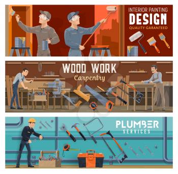 Plumbing, carpentry and painting worker vector banners of construction industry. Carpenters, plumber and painters with work tools and equipment, hammer, paint, brush and roller, spanner and wrench