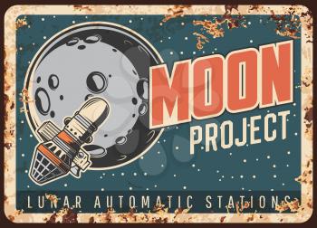 Moon project vector rusty metal plate. Satellite research Lunar orbit vintage rust tin sign. Sputnik orbiting moon, cosmic investigation mission. Cosmos, outer space exploration program retro poster