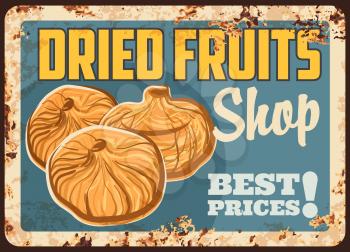 Figs rusty metal plate, vector dried fruits shop vintage rust tin sign. Dry fig fruit, candied berries sweet snack, natural vegan food. Orchard local farmer production retro poster or store ad promo