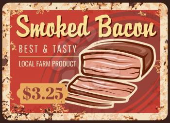 Smoked bacon rusty metal plate with butcher shop production vector vintage rust tin sign retro poster, ferruginous price tag. Meat gourmet production, delicatessen meal, farm market assortment choice