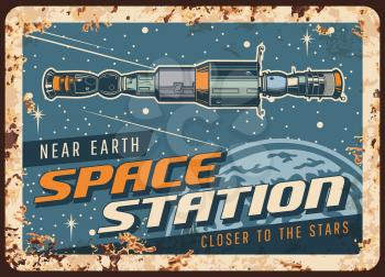 Near earth space station vector rusty metal plate, international orbital space station or satellite orbiting Earth planet orbit vintage rust tin sign. Galaxy and outer space investigation retro poster