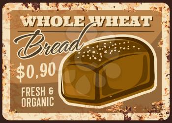 Bakery bread metal rusty plate wheat loaf price, vector vintage poster. Bakery shop menu, whole wheat or rye grain bread loaf for sandwiches, rustic baked food, price sign with rust