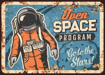 Open space program vector rusty metal plate. Astronaut in outer space, universe exploration vintage rust tin sign. Cosmonaut galaxy explorer in spacesuit in weightlessness on moon orbit retro poster