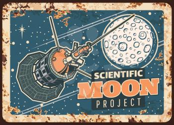 Moon scientific project vector rusty metal plate. Satellite research Lunar orbit vintage rust tin sign. Sputnik orbiting moon, cosmic investigation mission. Cosmos outer space exploration retro poster