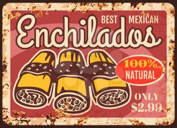Enchiladas rusty metal plate, vector vintage rust tin sign. Mexican food ferruginous price tag, label for Mexico street cafe or restaurant. Enchiladas savory latin cuisine, gourmet dish retro poster