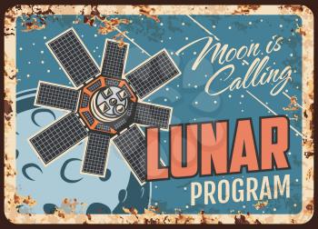 Lunar program vector rusty metal plate, satellite fly on moon orbit vintage rust tin sign. Galaxy trip retro poster, sputnik cosmic investigation mission. Cosmos outer space exploration, Lunar mission