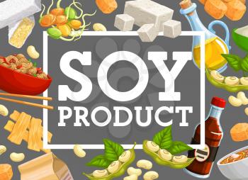 Soy products and natural soybean vector food. Asian cuisine miso soup with soy sauce and tofu cheese, soybean meat and oil, flour, noodles and sprouted beans. Natural organic food ingredients poster