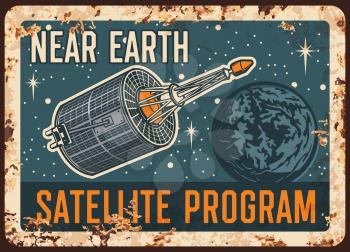 Near earth satellite program vector rusty metal plate, international orbital space station orbiting Earth planet orbit vintage rust tin sign. Galaxy and outer space investigation mission retro poster