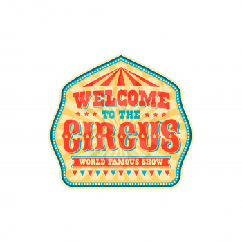 Welcome to circus world famous show banner isolated carnival label. Vector festive signboard with carnival chapiteau big top tents, invitation on entertainment with flags, stars and striped marquee
