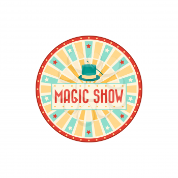 Magic show banner isolated retro round advertisement with magician cap and stick. Vector big top circus poster, circus carnival invitation signboard, wand and illusionist hat, come all on magic show