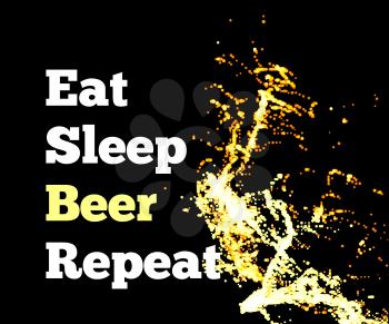 Splash of beer on a black background with text. Eat sleep beer repeat. Vector illustration