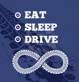 Motivational text for driver. Eat sleep drive repeat. Tire tracks on the background. Vector illustration