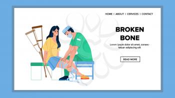 Patient Broken Bone Treat Doctor In Clinic Vector. Traumatologist Examining Woman Broken Bone And Applying Bandage, Medical Therapy In Hospital Cabinet. Characters Web Flat Cartoon Illustration