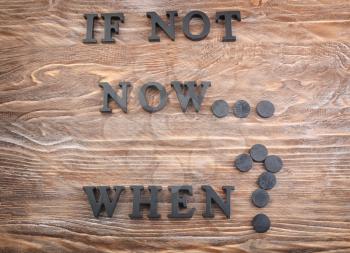Phrase Is not now. When? composed from letters on wooden table. Time management concept�