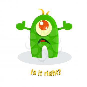 Is it right? Funny cute cartoon monster. Cute kid drawing. Humor vector illustration.
