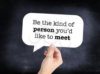 Be the kind of person you’d like to meet