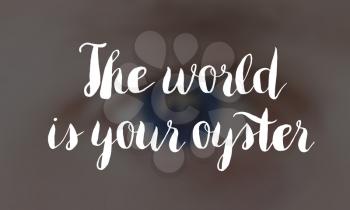 The world is your oyster