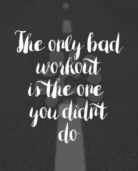 The only bad workout is