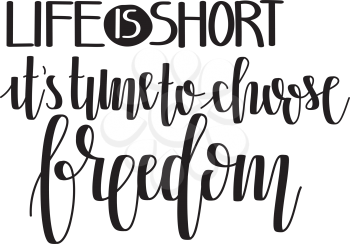 Vector Freedom Hand Lettering. Modern Hand Drawn Calligraphy. Life is short, it's time to choose freedom.