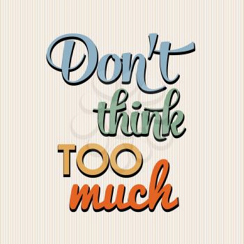 Don't think too munch, Quote Typographic Background, vector format