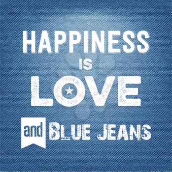 Happiness is love and  blue jeans, vector Quote Typographic Background