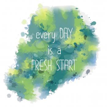 Every day is a fresh start. hand drawn lettering on watercolor background, eps10